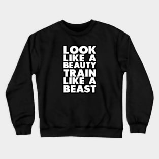 Look like a beauty Train Like a beast Crewneck Sweatshirt